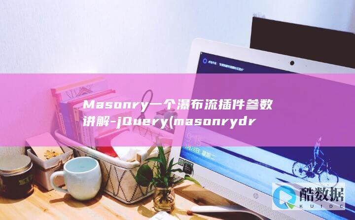 Masonry一个瀑布流插件参数讲解-jQuery (masonry drills钻头用来钻什么)