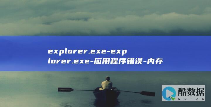explorer.exe-explorer.exe-应用程序错误-内存不能为-应用程序错误 (exploration)