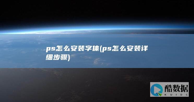 ps怎么安装字体 (ps怎么安装详细步骤)