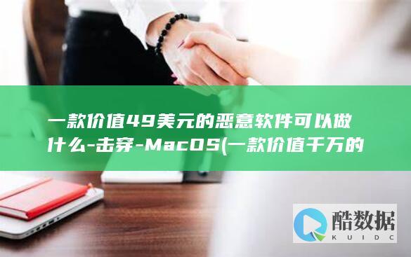 一款价值49美元的恶意软件可以做什么-击穿-MacOS (一款价值千万的火锅底料)