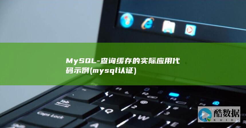 MySQL-查询缓存的实际应用代码示例 (mysql认证)