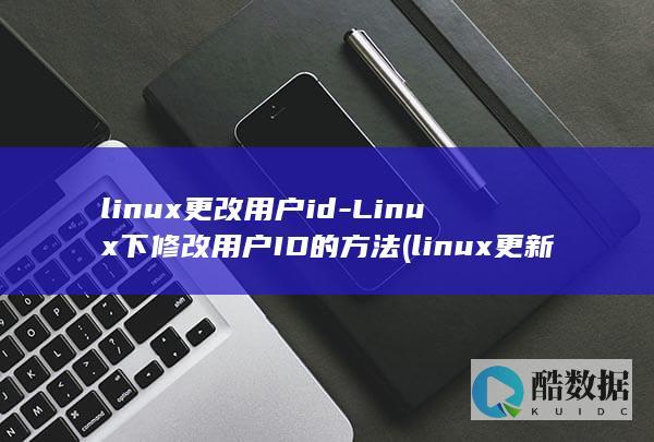 linux更改用户id-Linux下修改用户ID的方法 (linux更新系统命令)