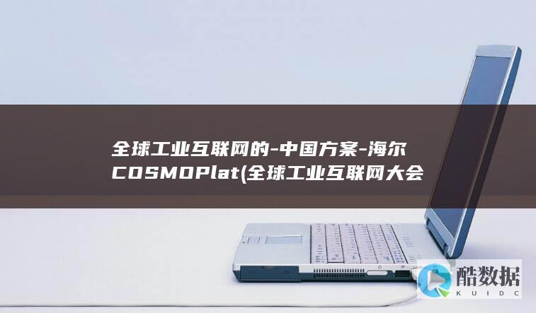 全球工业互联网的-中国方案-海尔COSMOPlat (全球工业互联网大会)
