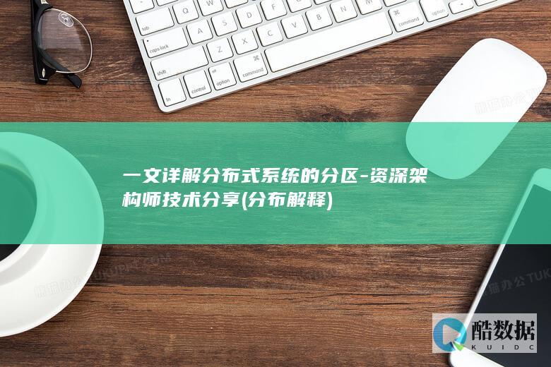 一文详解分布式系统的分区-资深架构师技术分享 (分布解释)