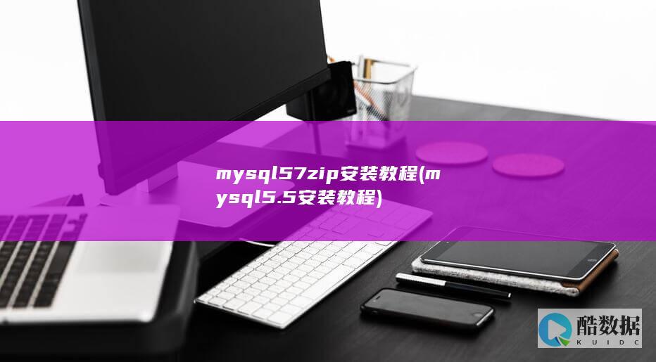 mysql57zip安装教程 (mysql5.5安装教程)