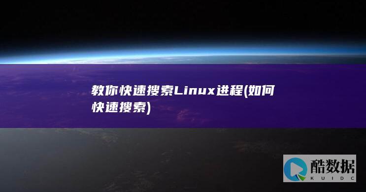 教你快速搜索Linux进程 (如何快速搜索)