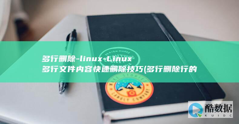 多行删除-linux-Linux多行文件内容快速删除技巧 (多行删除行的快捷键)