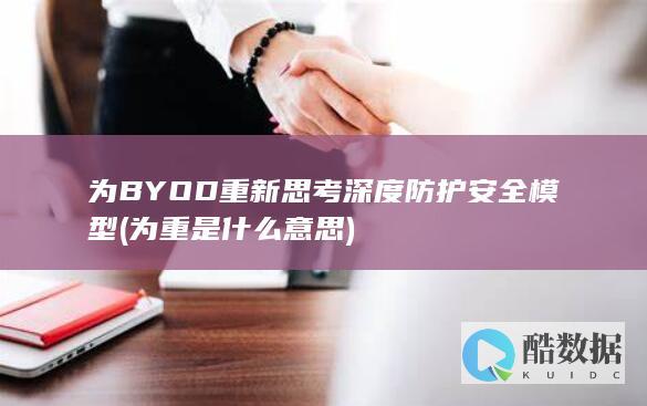 为BYOD重新思考深度防护安全模型 (为重是什么意思)