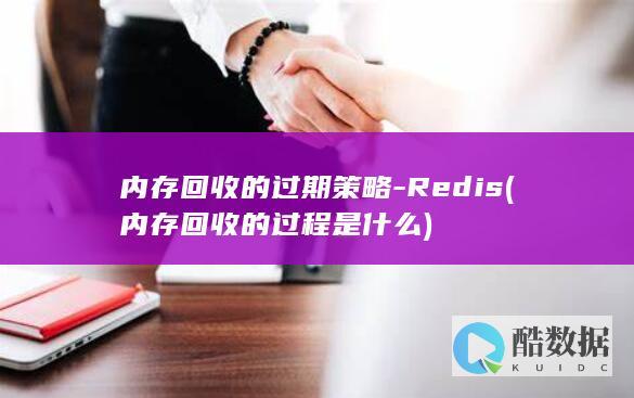 内存回收的过期策略-Redis (内存回收的过程是什么)