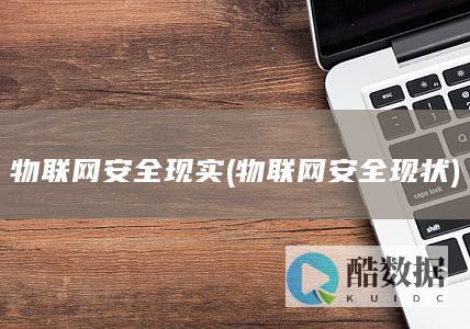 物联网安全现实 (物联网安全现状)