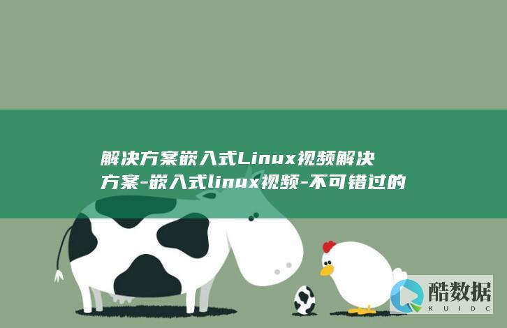 解决方案嵌入式Linux视频解决方案-嵌入式linux视频-不可错过的绝佳选择 (嵌入式方案公司是做啥的)