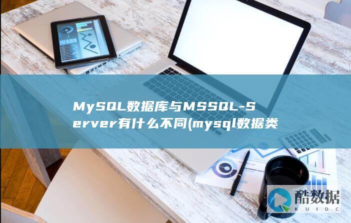 MySQL数据库与MSSQL-Server有什么不同 (mysql数据类型)