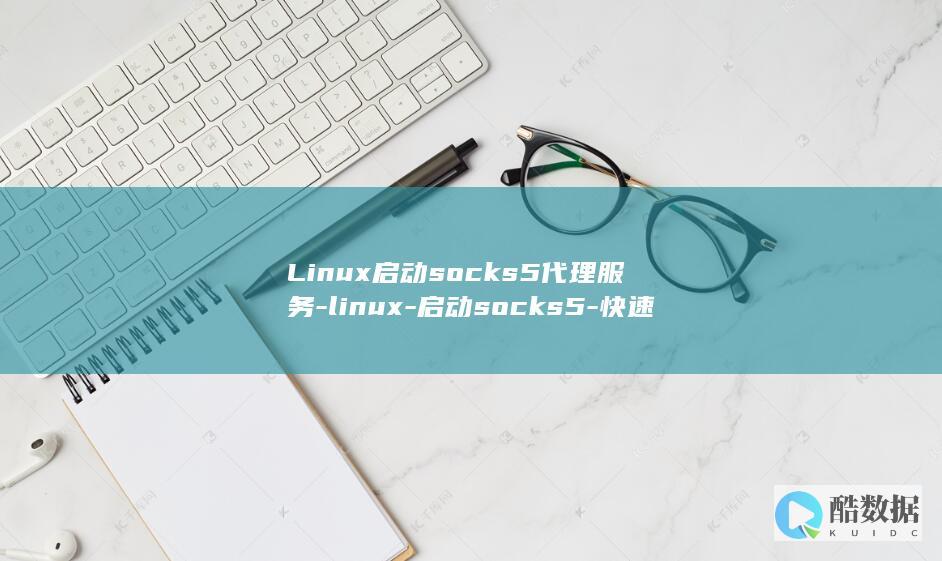Linux启动socks5代理服务-linux-启动socks5-快速上手 (linux启动jar包)