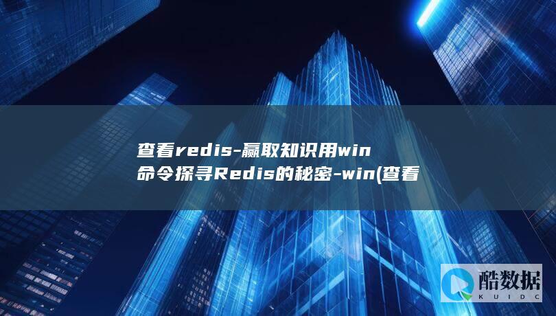 查看redis-赢取知识用win命令探寻Redis的秘密-win (查看redis版本)