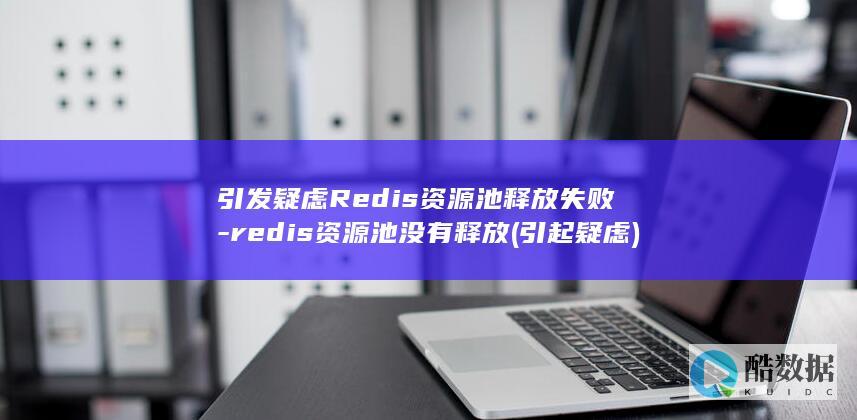 引发疑虑Redis资源池释放失败
