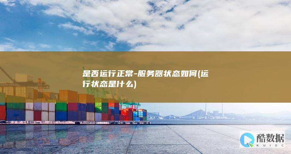 是否运行正常-服务器状态如何 (运行状态是什么)