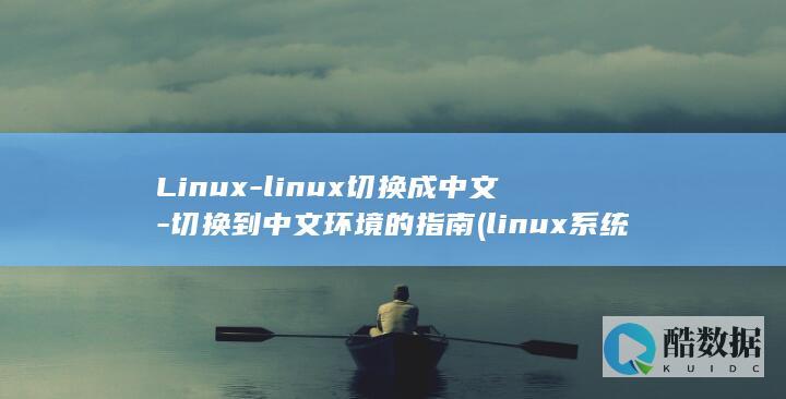 Linux-linux切换成中文-切换到中文环境的指南 (linux系统)