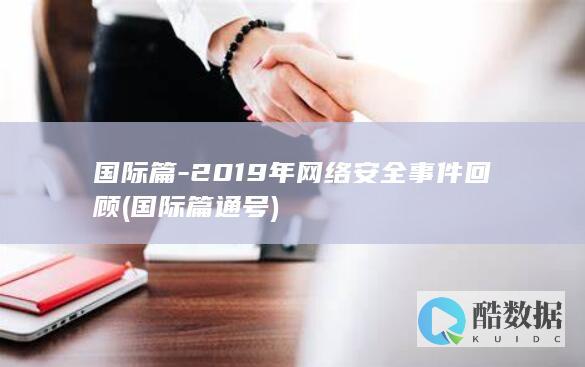 国际篇-2019年网络安全事件回顾 (国际篇通号)