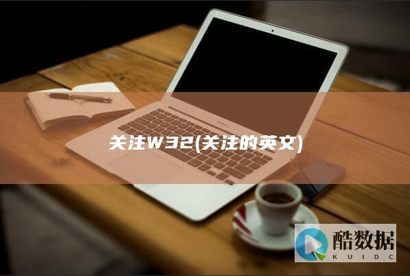关注W32 (关注的英文)