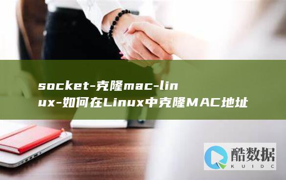 socket-克隆mac-linux-如何在Linux中克隆MAC地址并使用Socket技术 (socket 翻译成中文)