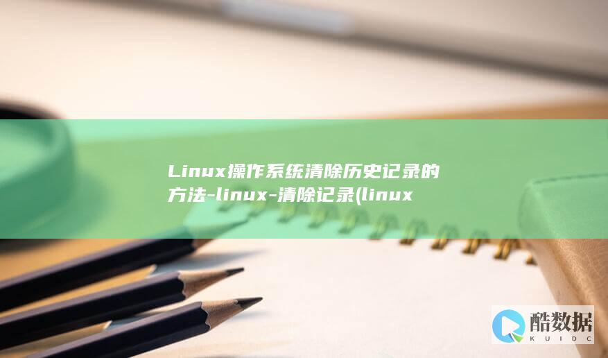 Linux操作系统清除历史记录的方法