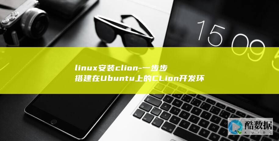 linux安装clion-一步步搭建在Ubuntu上的CLion开发环境 (linux安装软件的三种方式)