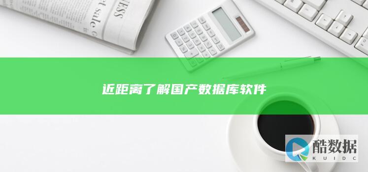 近距离了解国产数据库软件
