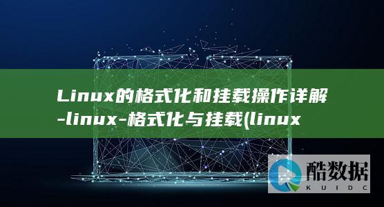 Linux的格式化和挂载操作详解-linux-格式化与挂载 (linux的特点)