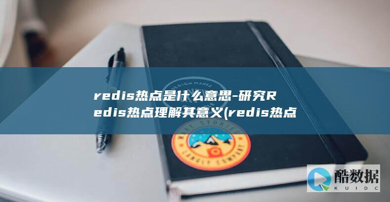 redis热点是什么意思-研究Redis热点理解其意义 (redis热点key解决方案)