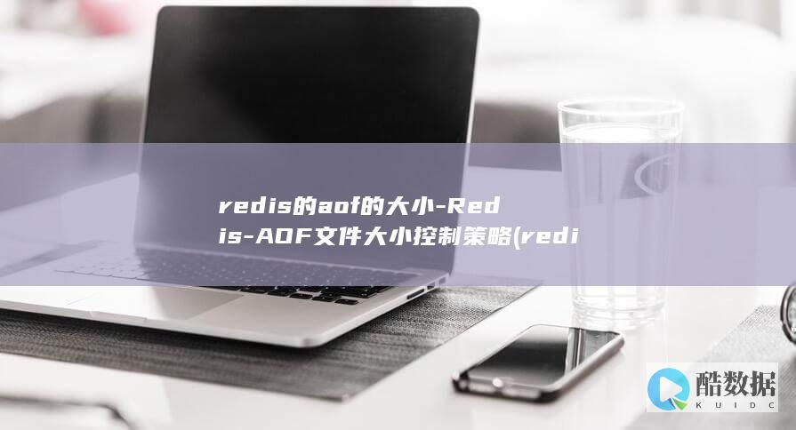 redis的aof的大小-Redis-AOF文件大小控制策略 (redis的五种数据类型)