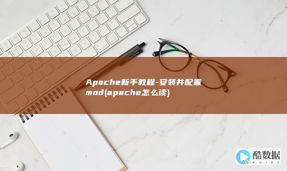 Apache新手教程-安装并配置mod (apache怎么读)