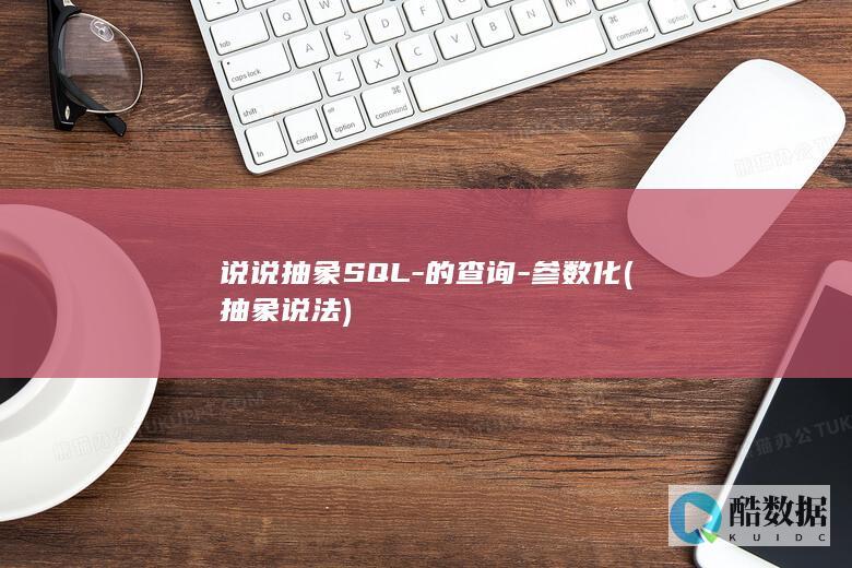 说说抽象SQL-的查询-参数化 (抽象说法)