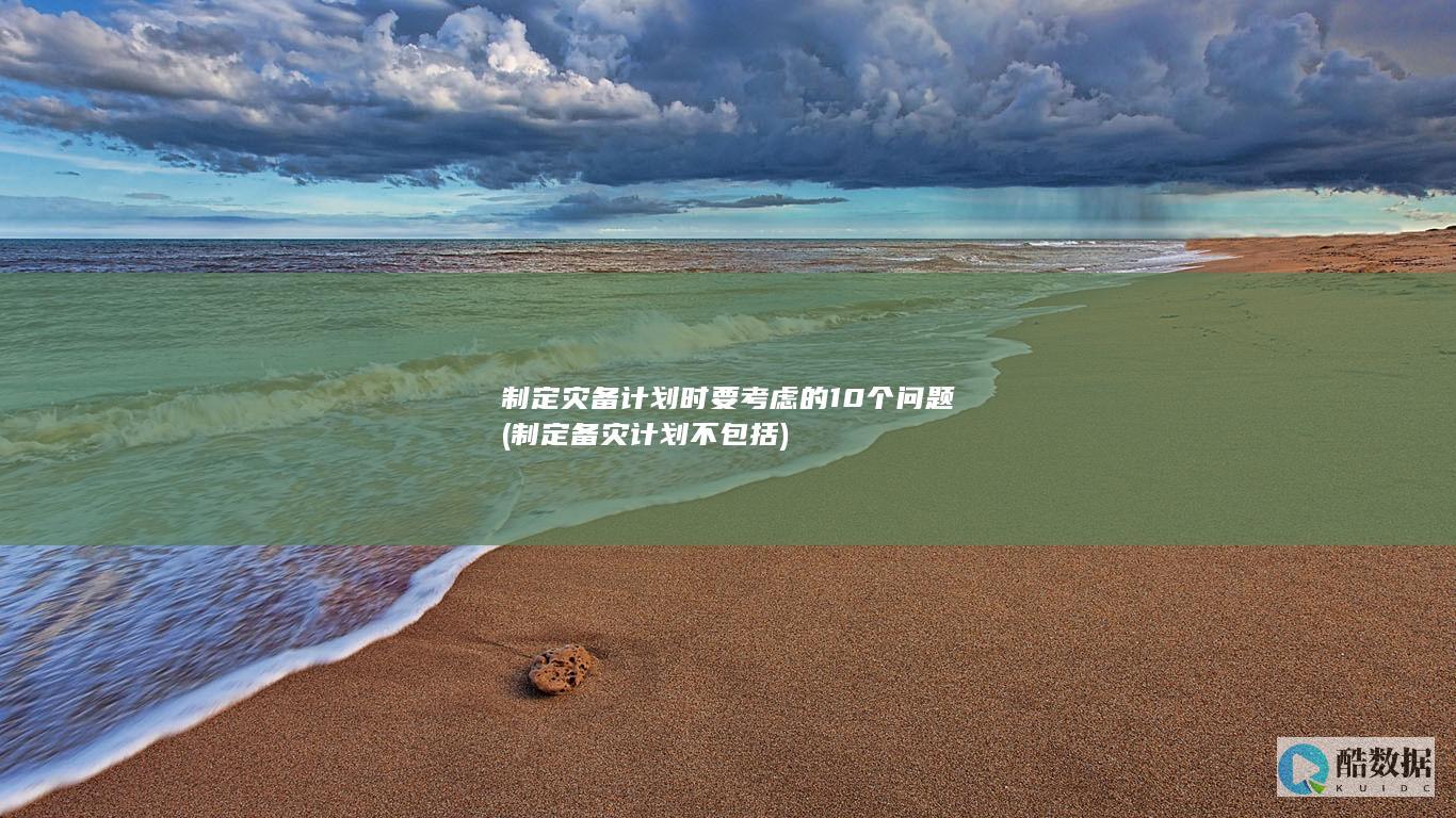 制定灾备计划时要考虑的10个问题 (制定备灾计划不包括)