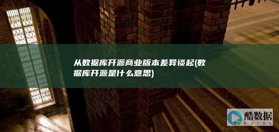 从数据库开源商业版本差异谈起 (数据库开源是什么意思)