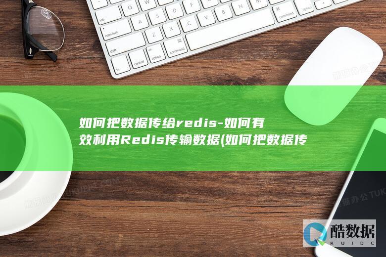 如何把数据传给redis-如何有效利用Redis传输数据 (如何把数据传输到新iphone上)