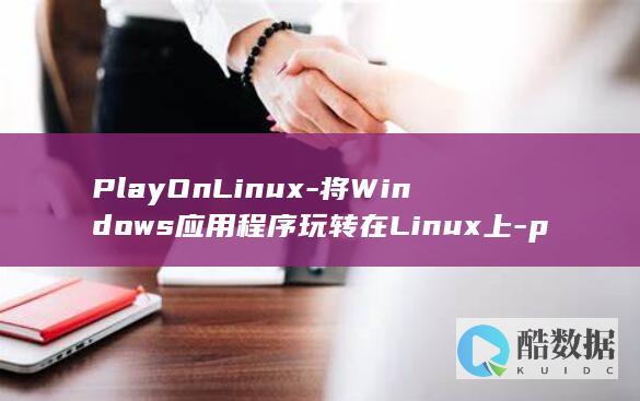 将Windows应用程序玩转在Linux上