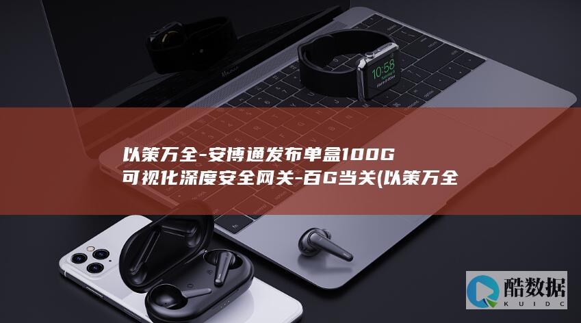 安博通发布单盒100G可视化深度安全网关