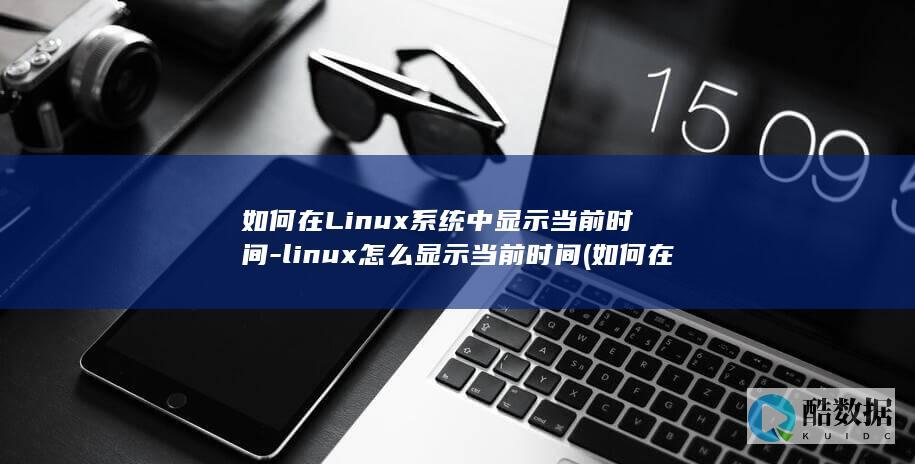 如何在Linux系统中显示当前时间-linux怎么显示当前时间 (如何在linux系统添加奔图打印机)