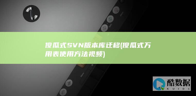 傻瓜式SVN版本库迁移 (傻瓜式万用表使用方法视频)