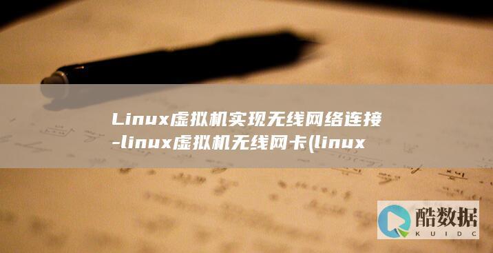 Linux虚拟机实现无线网络连接-linux虚拟机无线网卡 (linux虚拟机)
