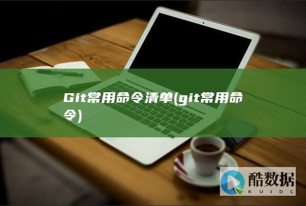 Git常用命令清单 (git常用命令)