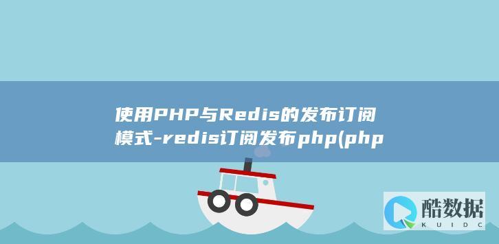 使用PHP与Redis的发布订阅模式-redis订阅发布php (php运用)