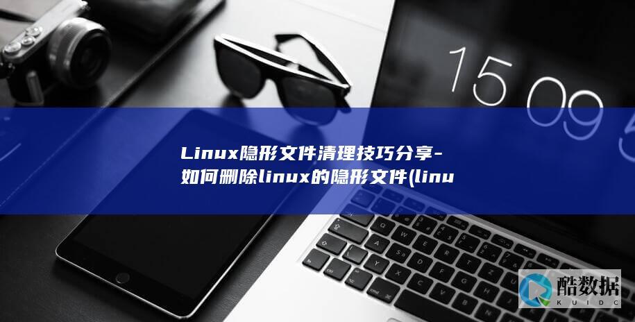 Linux隐形文件清理技巧分享-如何删除linux的隐形文件 (linux硬盘格式)
