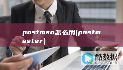 postman怎么用 (postmaster)