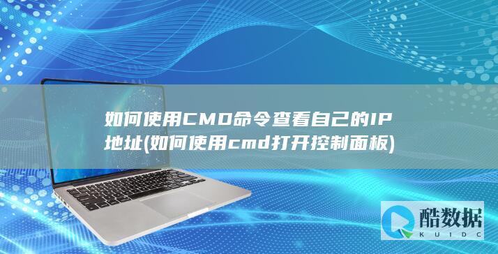 如何使用CMD命令查看自己的IP地址 (如何使用cmd打开控制面板)