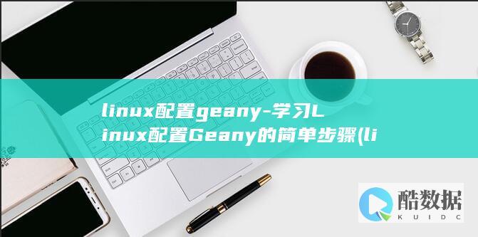 linux配置geany-学习Linux配置Geany的简单步骤 (linux配置ip地址)