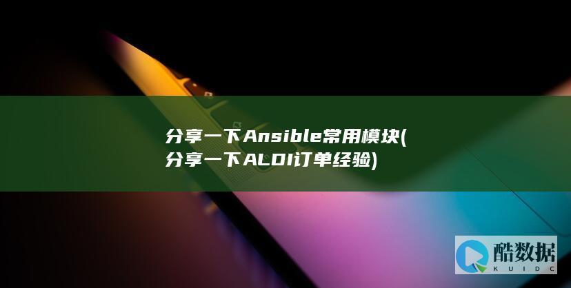 分享一下Ansible常用模块 (分享一下ALDI订单经验)
