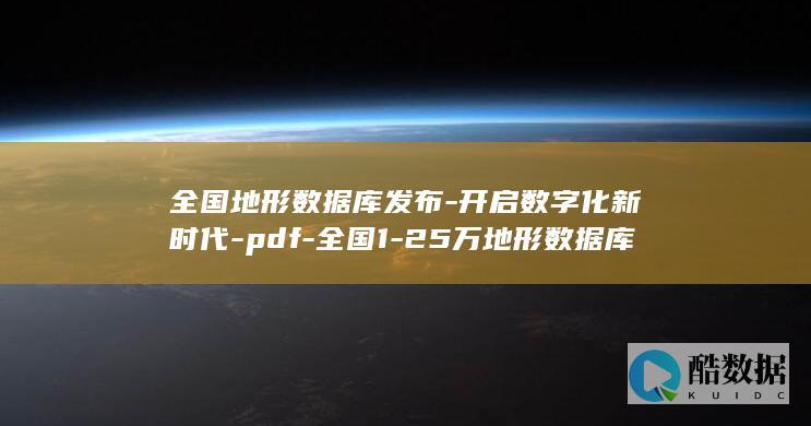 全国地形数据库发布-开启数字化新时代-pdf-全国1-25万地形数据库说明-1.25万精准数据PDF说明 (全国地形数据统计图)