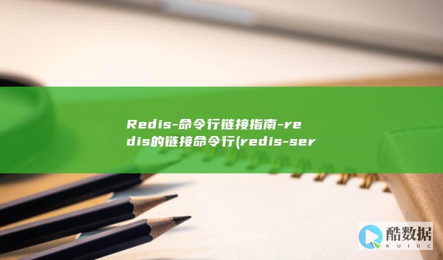 Redis-命令行链接指南-redis的链接命令行 (redis-server)
