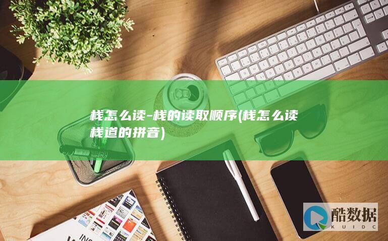 栈怎么读-栈的读取顺序 (栈怎么读栈道的拼音)